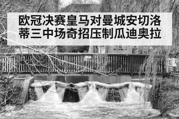 欧冠决赛皇马对曼城安切洛蒂三中场奇招压制瓜迪奥拉